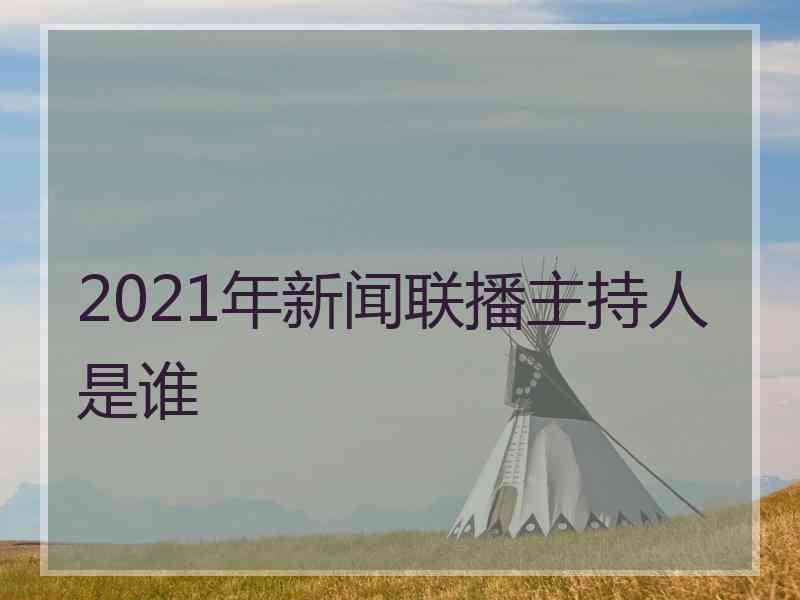 2021年新闻联播主持人是谁