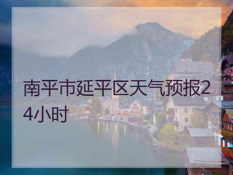 南平市延平区天气预报24小时