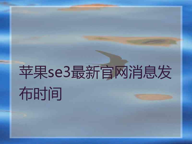 苹果se3最新官网消息发布时间