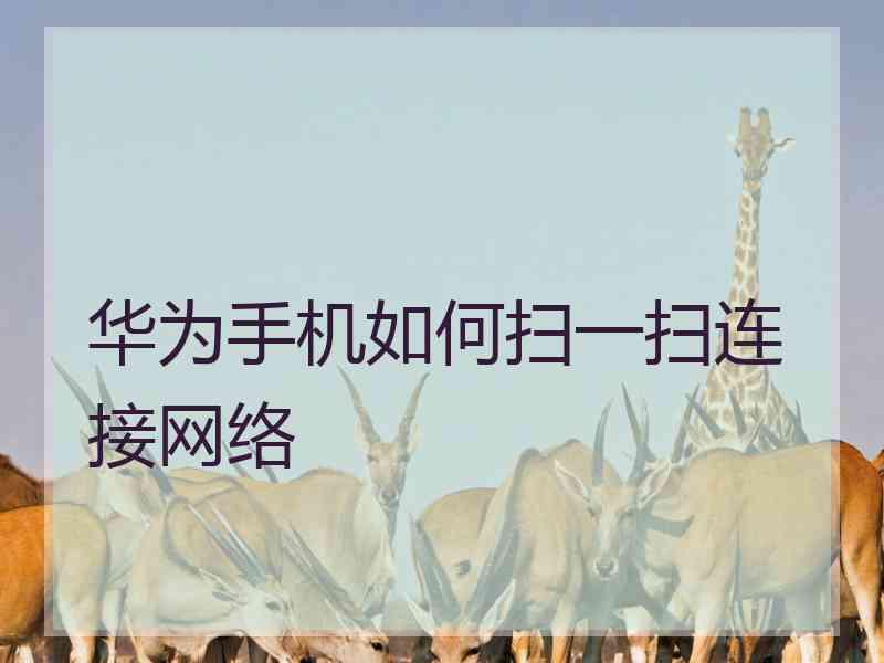 华为手机如何扫一扫连接网络