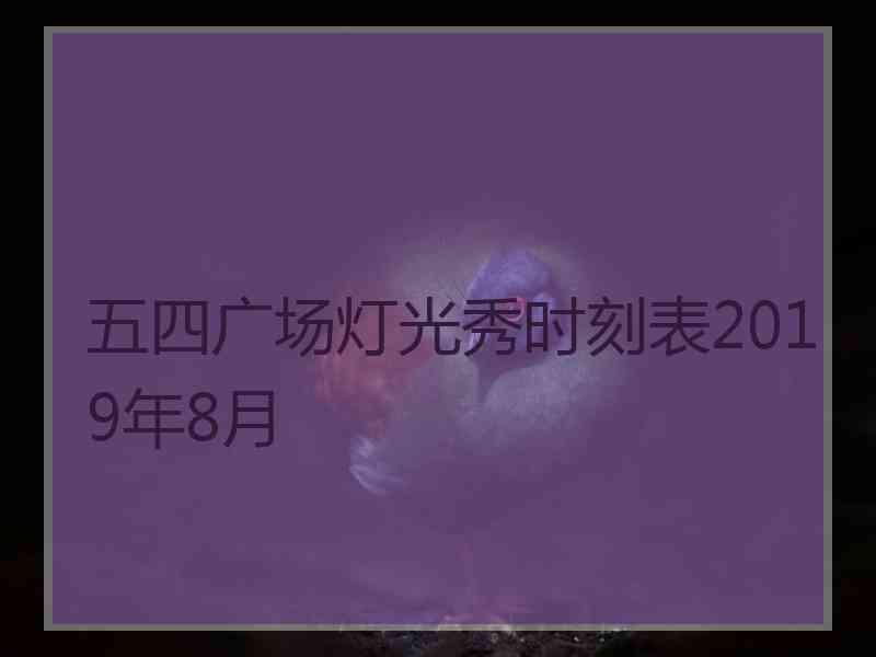 五四广场灯光秀时刻表2019年8月