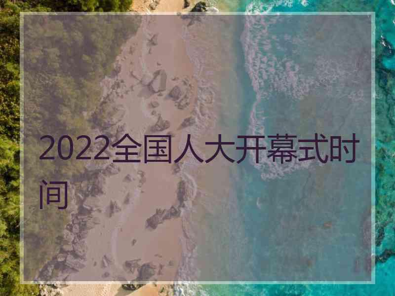 2022全国人大开幕式时间