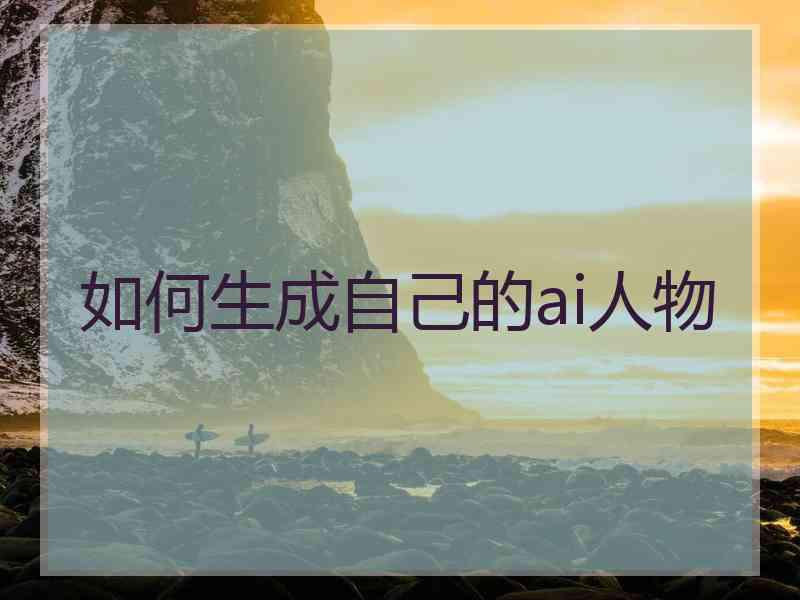 如何生成自己的ai人物