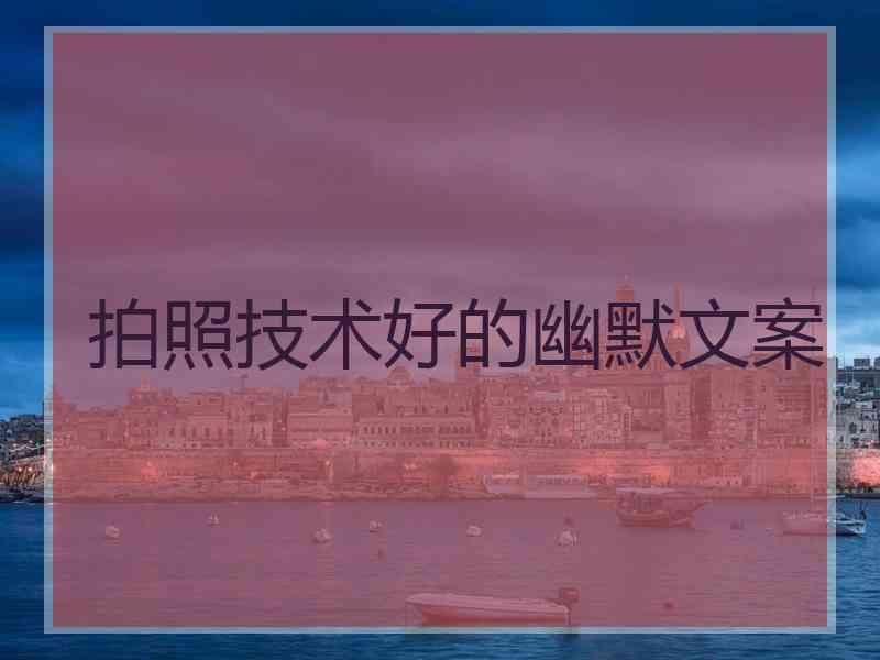拍照技术好的幽默文案