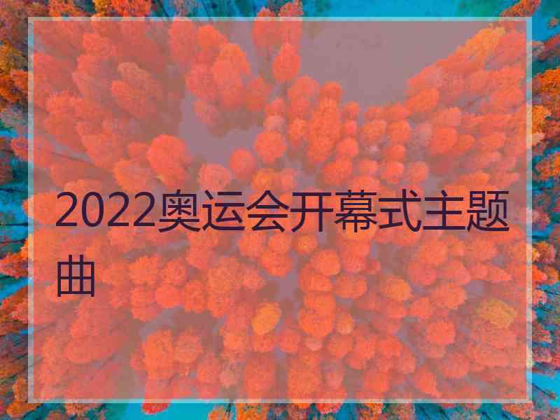 2022奥运会开幕式主题曲
