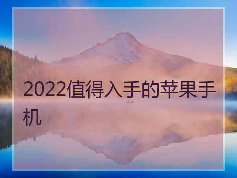 2022值得入手的苹果手机