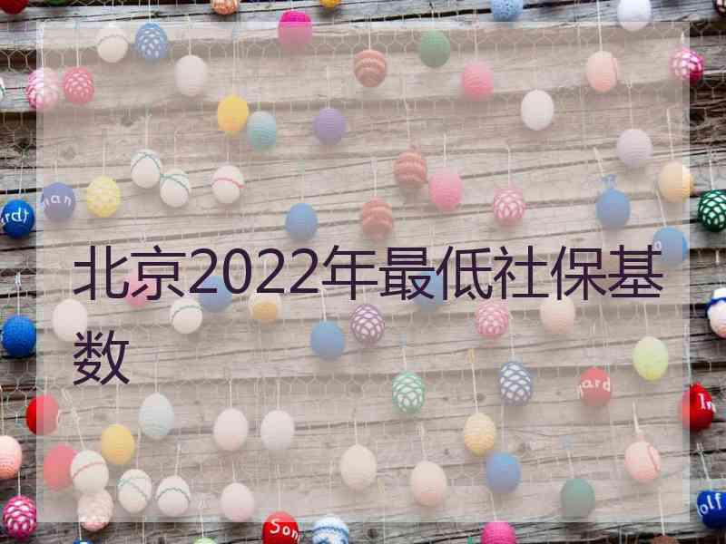 北京2022年最低社保基数