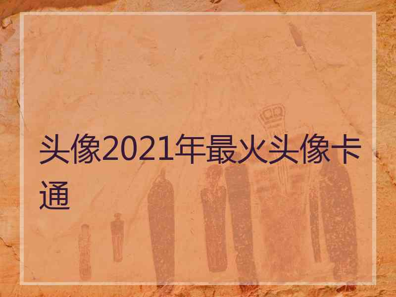 头像2021年最火头像卡通