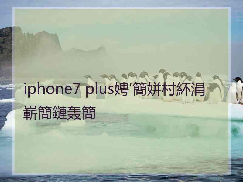 iphone7 plus娉′簡姘村紑涓嶄簡鏈轰簡