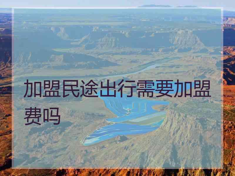 加盟民途出行需要加盟费吗