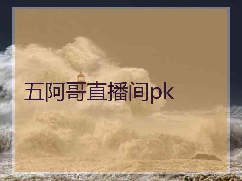 五阿哥直播间pk