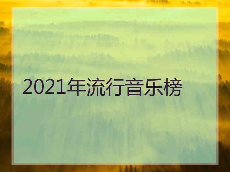 2021年流行音乐榜