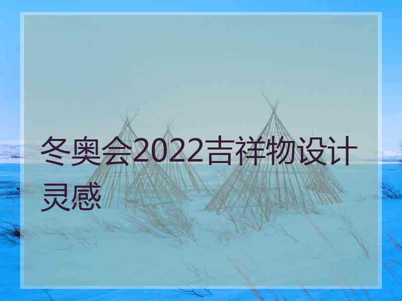 冬奥会2022吉祥物设计灵感