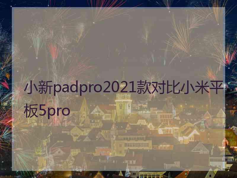 小新padpro2021款对比小米平板5pro