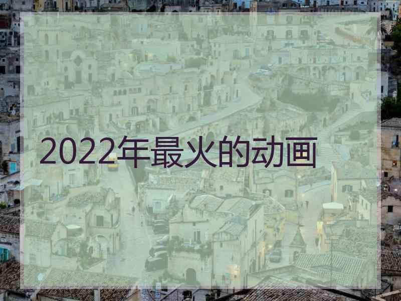 2022年最火的动画