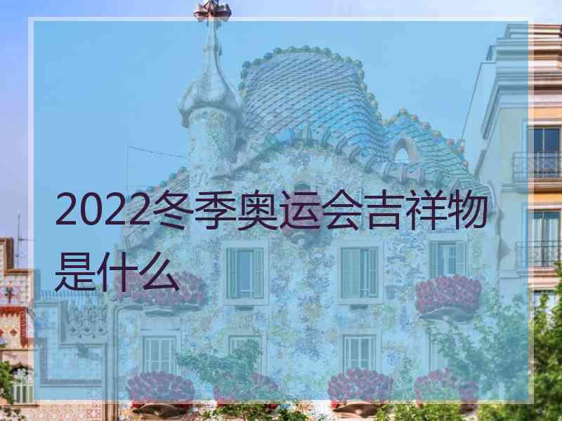 2022冬季奥运会吉祥物是什么