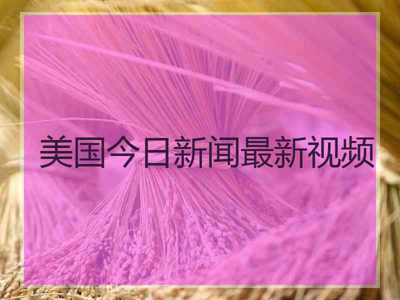 美国今日新闻最新视频