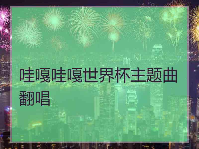 哇嘎哇嘎世界杯主题曲翻唱