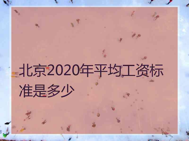 北京2020年平均工资标准是多少