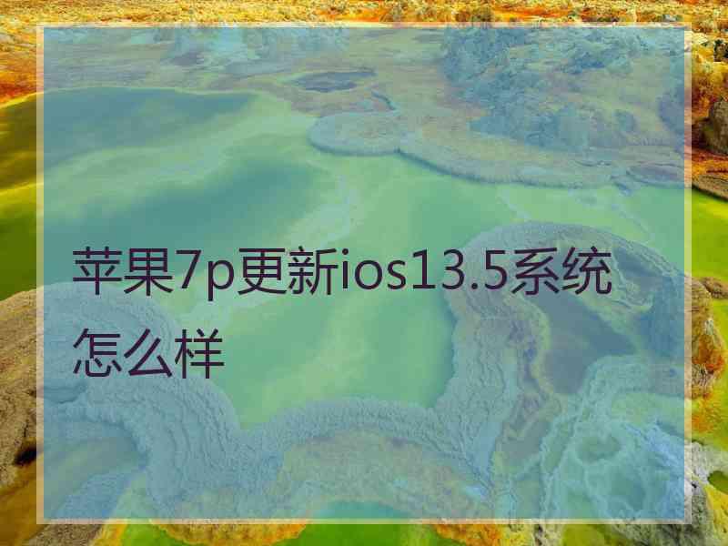 苹果7p更新ios13.5系统怎么样