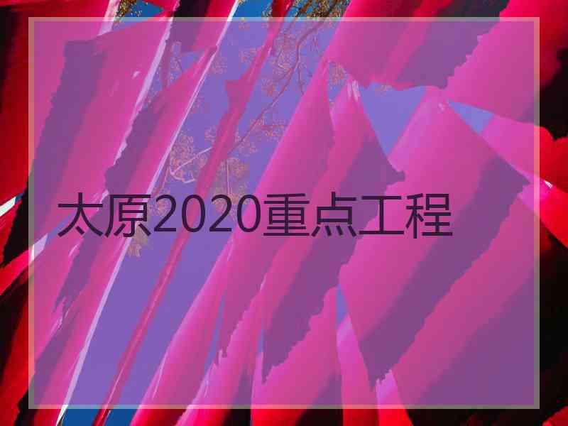 太原2020重点工程