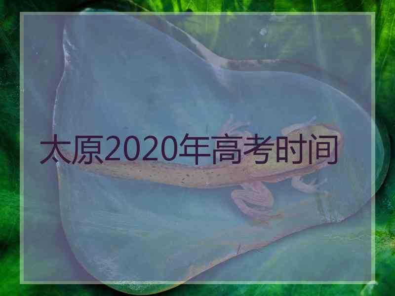太原2020年高考时间
