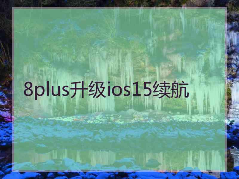8plus升级ios15续航