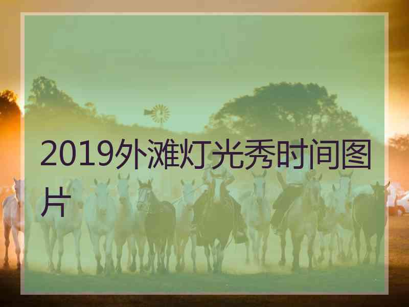 2019外滩灯光秀时间图片