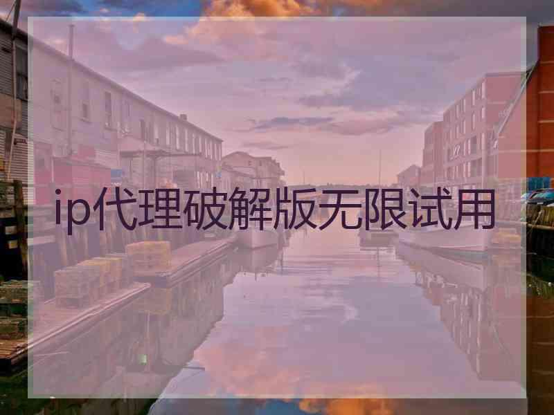 ip代理破解版无限试用