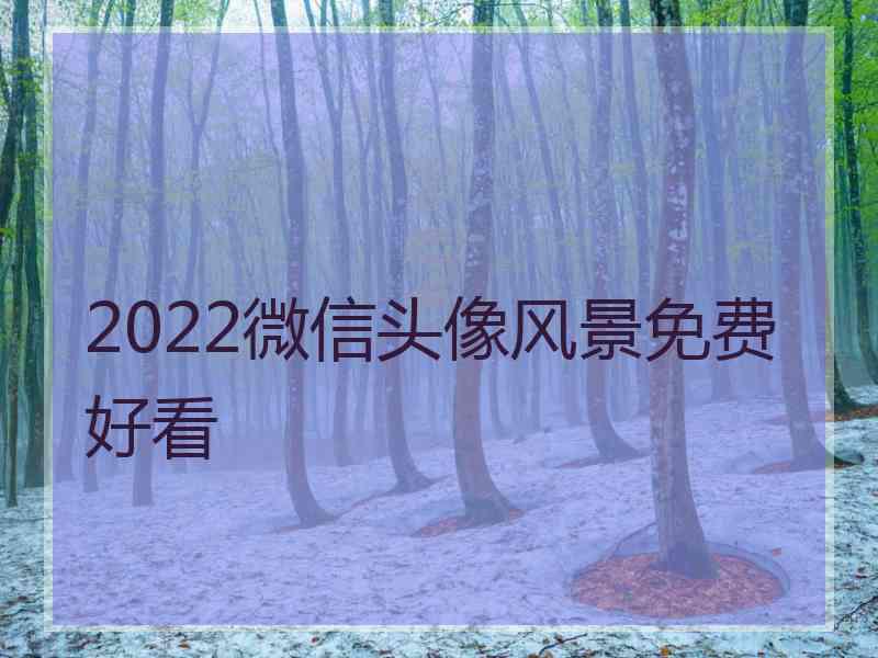 2022微信头像风景免费好看