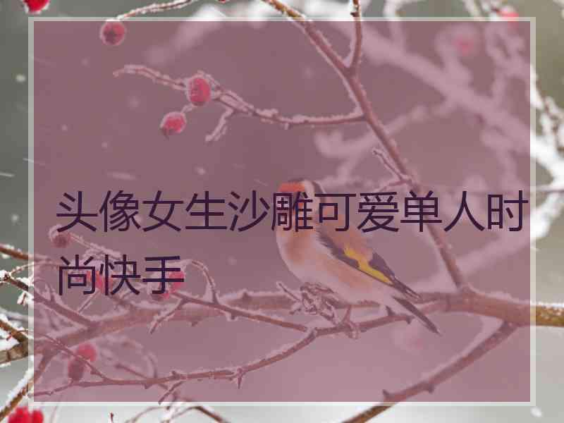 头像女生沙雕可爱单人时尚快手