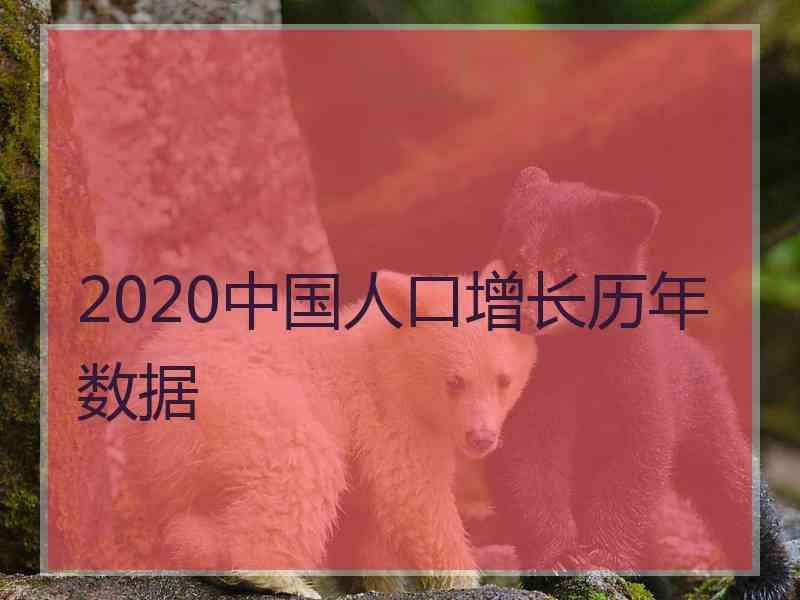 2020中国人口增长历年数据