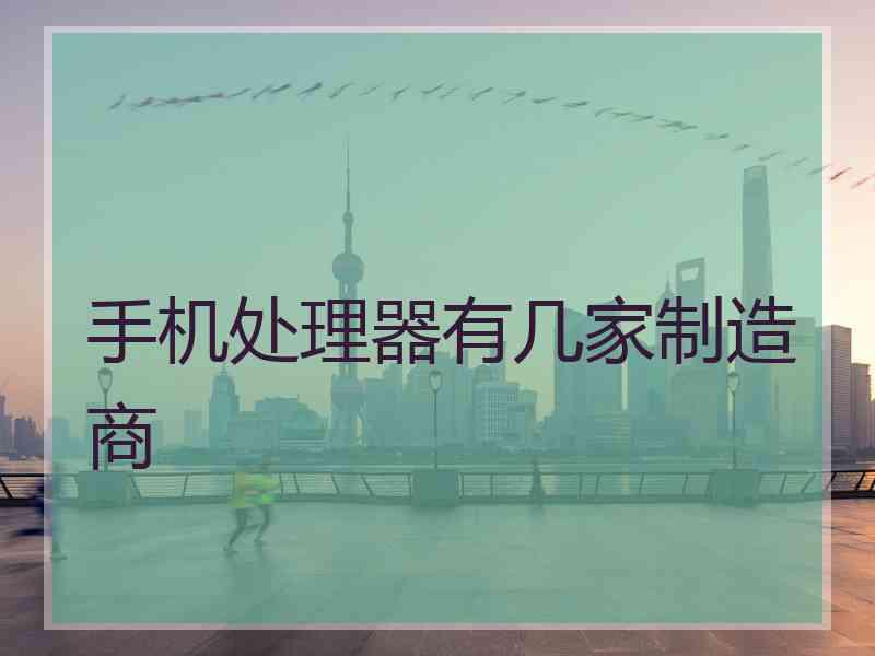 手机处理器有几家制造商