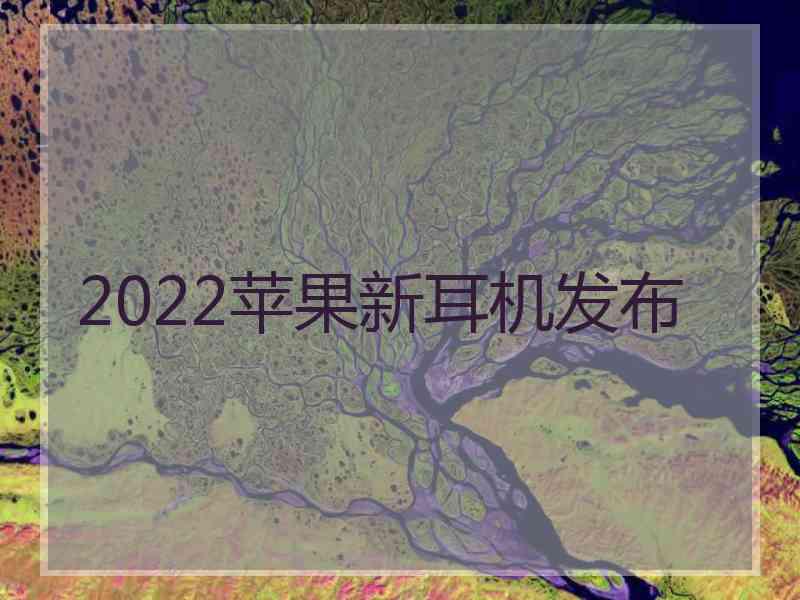 2022苹果新耳机发布