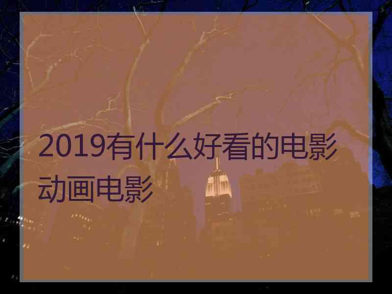 2019有什么好看的电影动画电影