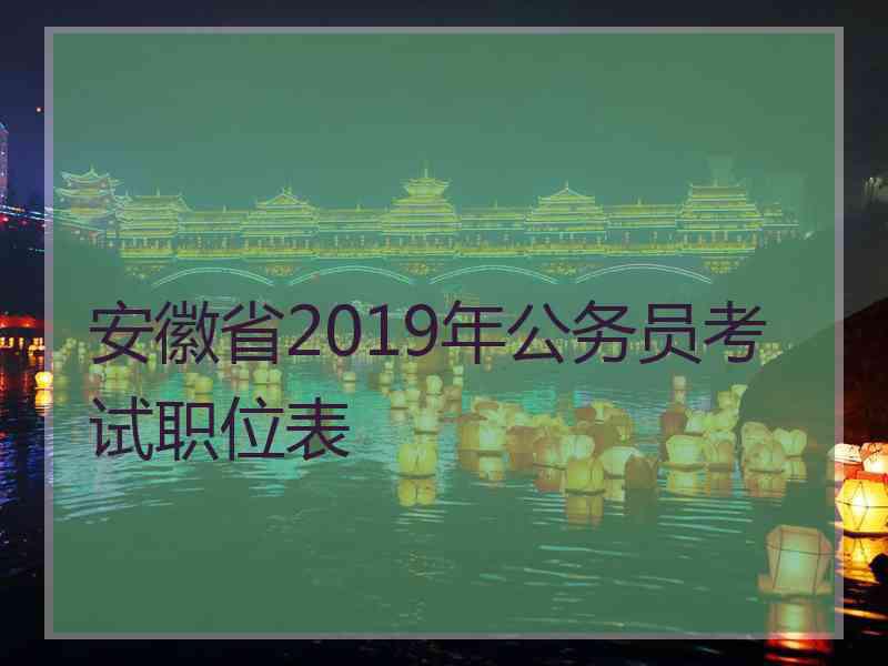 安徽省2019年公务员考试职位表