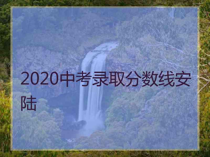 2020中考录取分数线安陆