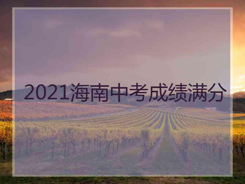 2021海南中考成绩满分