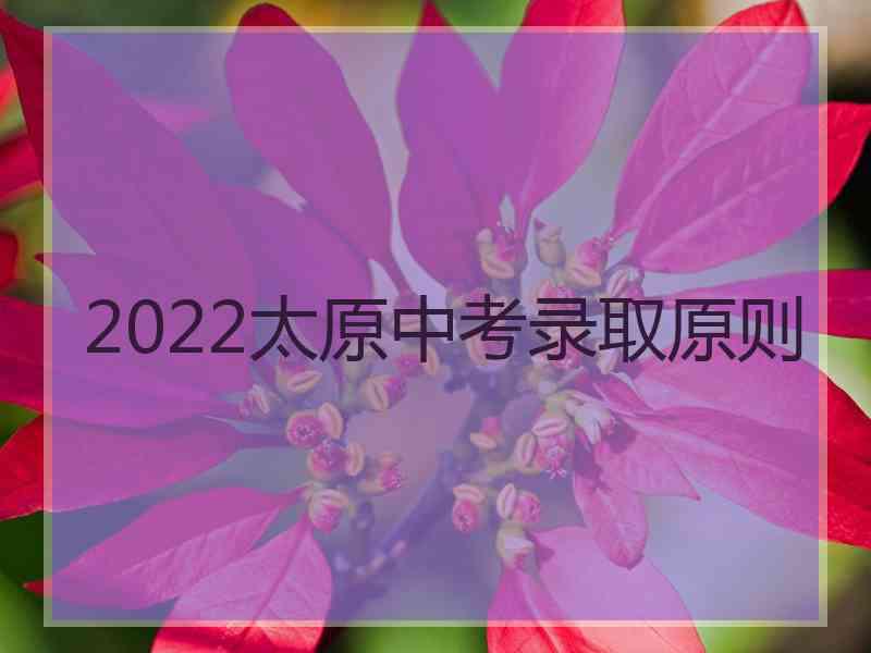 2022太原中考录取原则