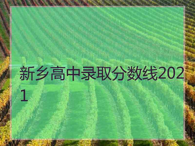 新乡高中录取分数线2021