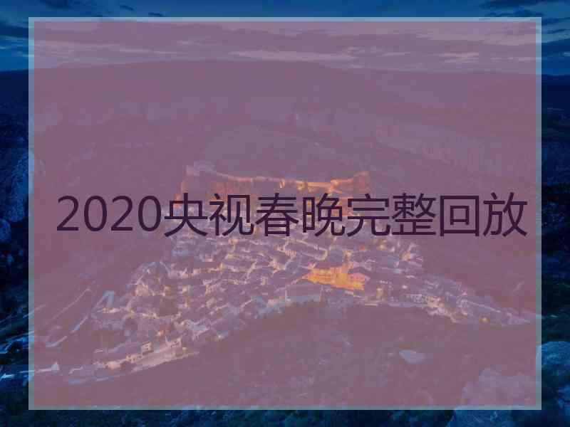 2020央视春晚完整回放