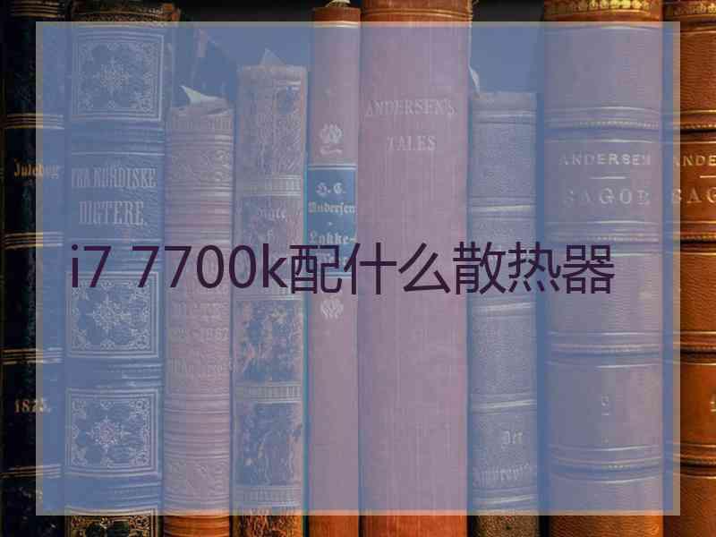 i7 7700k配什么散热器