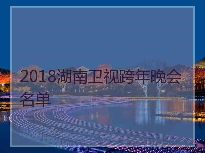 2018湖南卫视跨年晚会名单