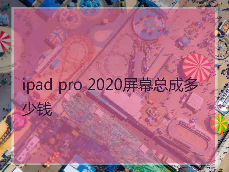 ipad pro 2020屏幕总成多少钱