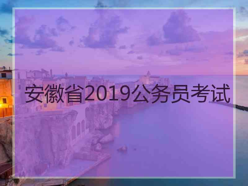 安徽省2019公务员考试