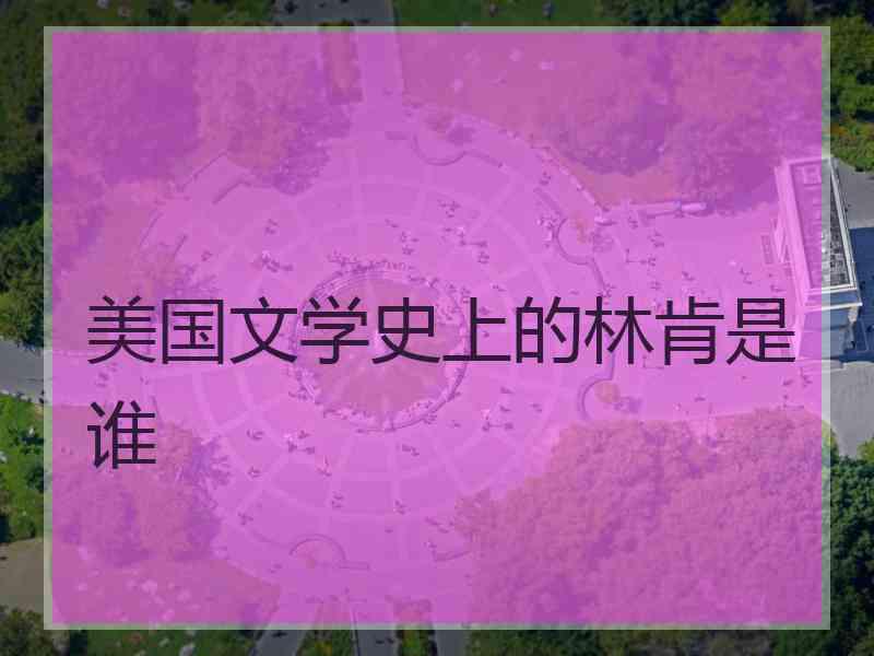 美国文学史上的林肯是谁