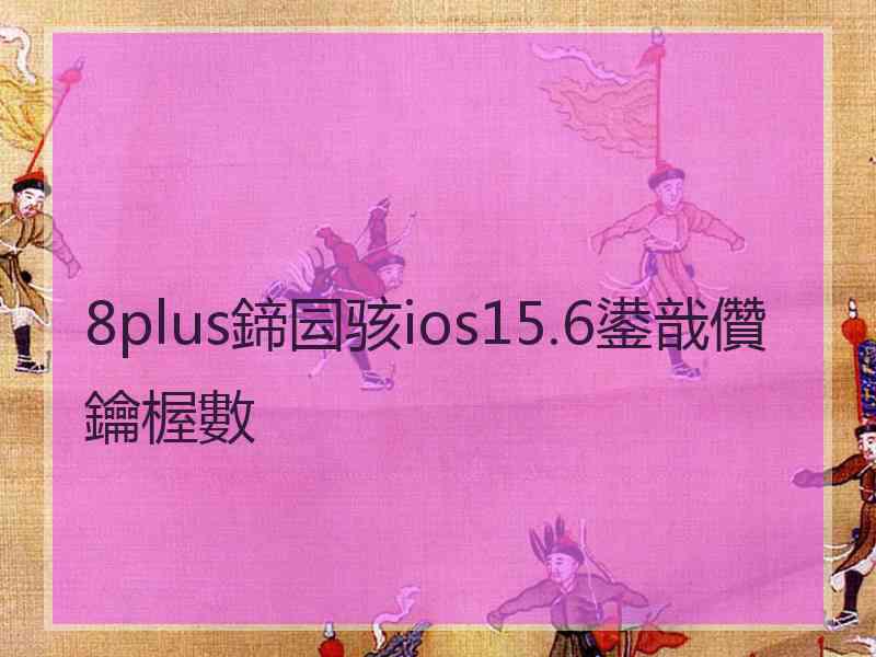 8plus鍗囩骇ios15.6鍙戠儹鑰楃數