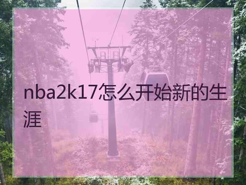 nba2k17怎么开始新的生涯