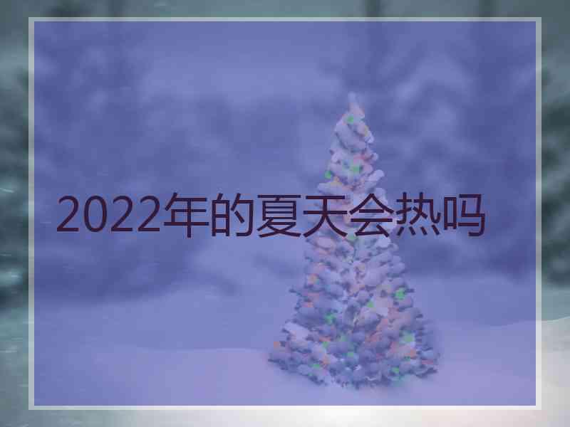 2022年的夏天会热吗