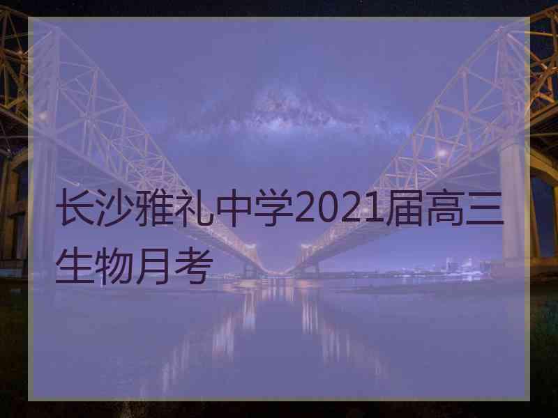长沙雅礼中学2021届高三生物月考